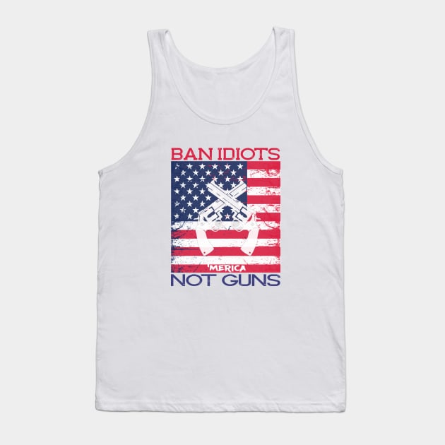 Ban Idiots Not Guns ‘Merica Patriotic T-Shirt Tank Top by mstory